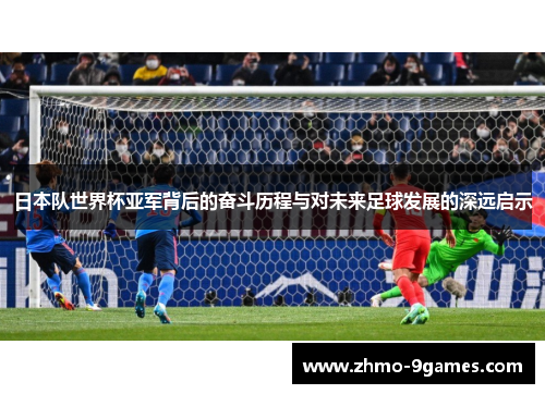 日本队世界杯亚军背后的奋斗历程与对未来足球发展的深远启示 日本队世界杯亚军背后的奋斗历程与对未来足球发展的深远启示