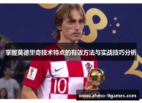 掌握莫德里奇技术特点的有效方法与实战技巧分析 掌握莫德里奇技术特点的有效方法与实战技巧分析