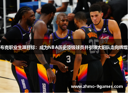 布克职业生涯目标：成为NBA历史顶级球员并引领太阳队走向辉煌