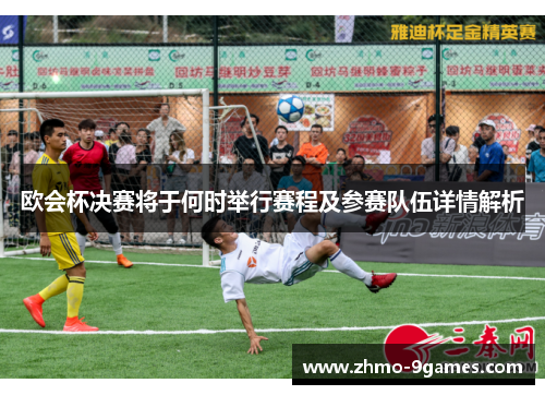 欧会杯决赛将于何时举行赛程及参赛队伍详情解析