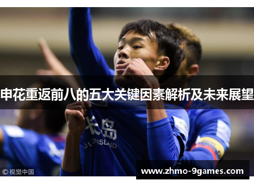 申花重返前八的五大关键因素解析及未来展望 申花重返前八的五大关键因素解析及未来展望