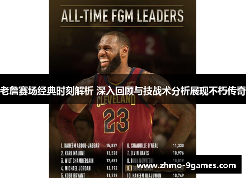 老詹赛场经典时刻解析 深入回顾与技战术分析展现不朽传奇