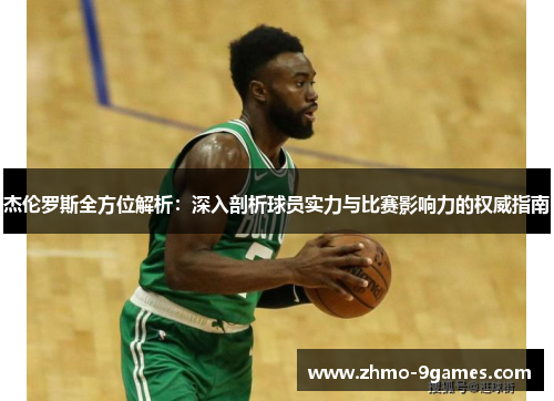 杰伦罗斯全方位解析：深入剖析球员实力与比赛影响力的权威指南