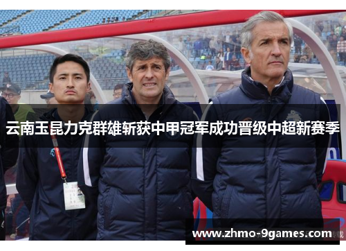 云南玉昆力克群雄斩获中甲冠军成功晋级中超新赛季 云南玉昆力克群雄斩获中甲冠军成功晋级中超新赛季